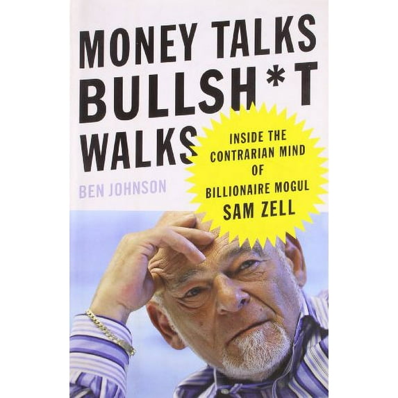 Pre-Owned Money Talks, Bullsh*t Walks: Inside the Contrarian Mind of Billionaire Mogul Sam Zell Hardcover