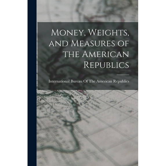 Money, Weights, and Measures of the American Republics, (Paperback)