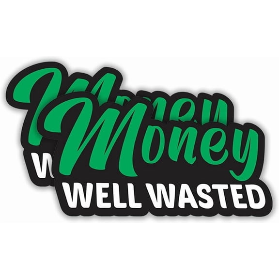 Money Well Wasted Funny Sarcastic Quote Vinyl Sticker Decal 2-Pack for Car Bumper, Truck, Boat, Toolbox, and Laptop (5.6" x 3")
