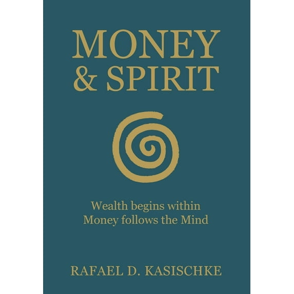 Money & Spirit: Wealth begins within. Money follows the Mind, (Paperback)
