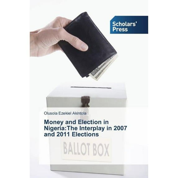Money and Election in Nigeria: The Interplay in 2007 and 2011 Elections (Paperback)
