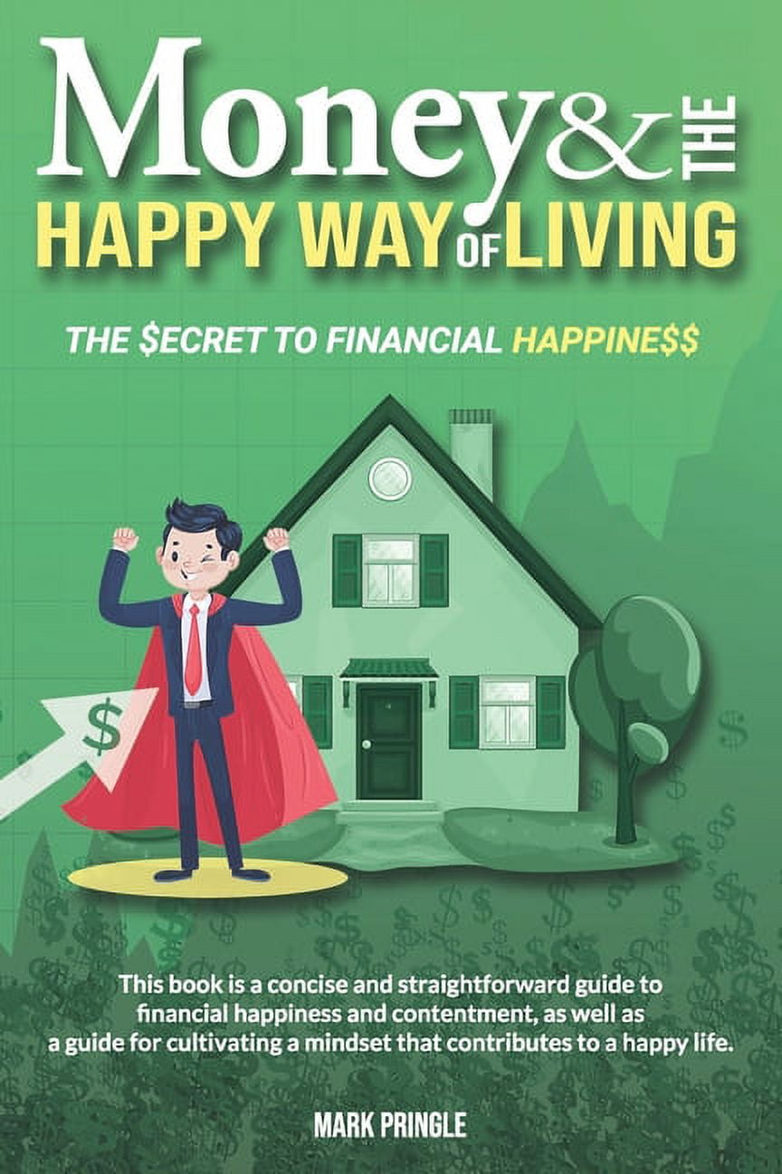 Money and the Happy Way of Living : A concise and straightforward guide for  learning the secret to financial happiness. (Paperback)