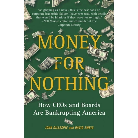 Money for Nothing : How CEOs and Boards Are Bankrupting America (Paperback)