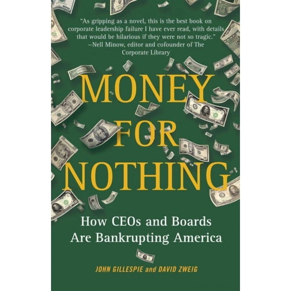 Money for Nothing : How CEOs and Boards Are Bankrupting America (Paperback)