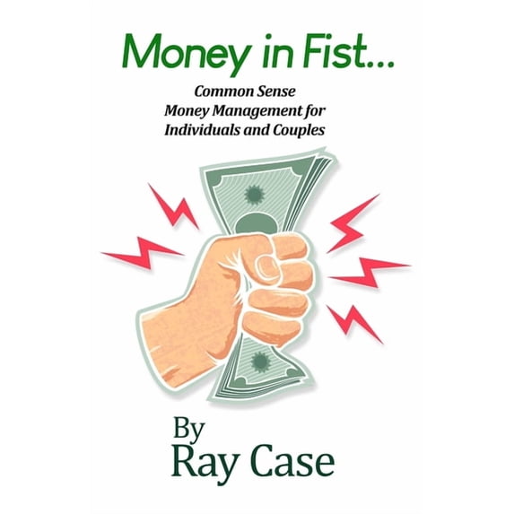 Money in Fist... Common Sense Money Management for Individuals and Couples (Paperback)