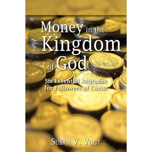 Money in the Kingdom of God : Six Essential Attitudes for Followers of Christ