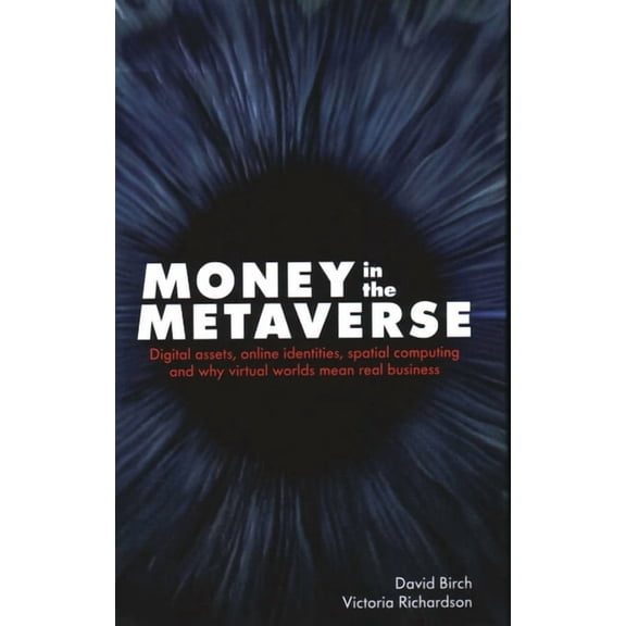 Money in the Metaverse: Digital assets, online identities, spatial computing and why virtual worlds mean real business, (Hardcover)