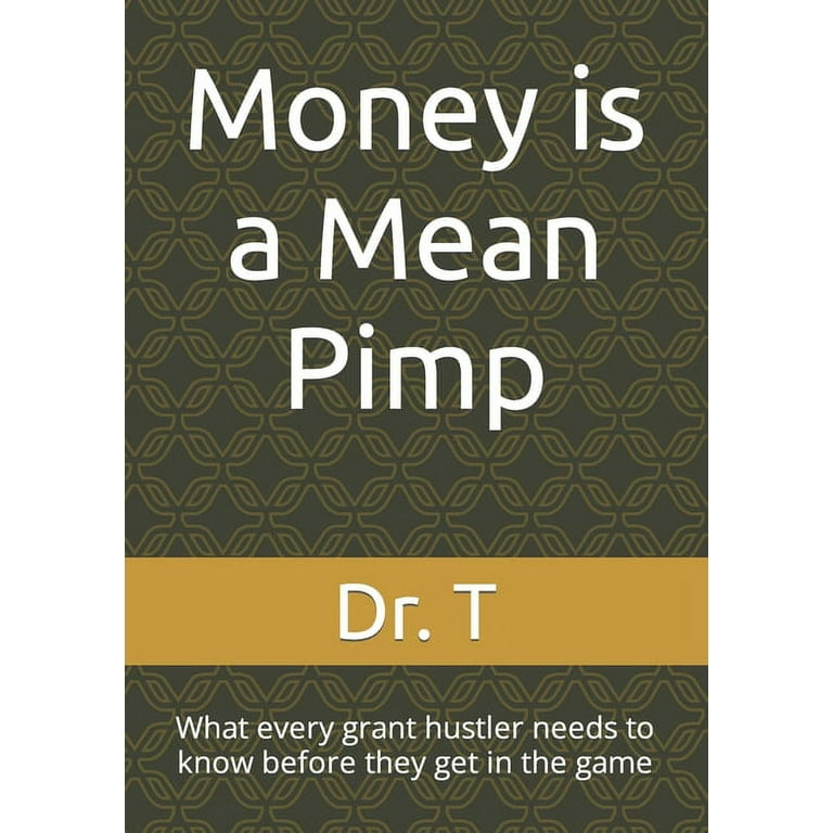 Money is a Mean Pimp: What every grant hustler needs to know