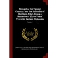 thumbnail image 1 of Mongolia, the Tangut Country, and the Solitudes of Northern Tibet, Being a Narrative of Three Years' Travel in Eastern High Asia; Volume 1 (Paperback), 1 of 1