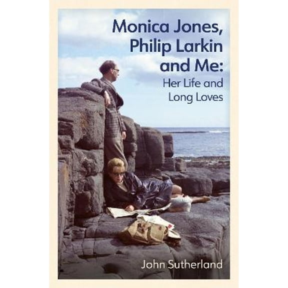 Monica Jones, Philip Larkin and Me: Her Life and Long Loves (Hardcover) by John Sutherland