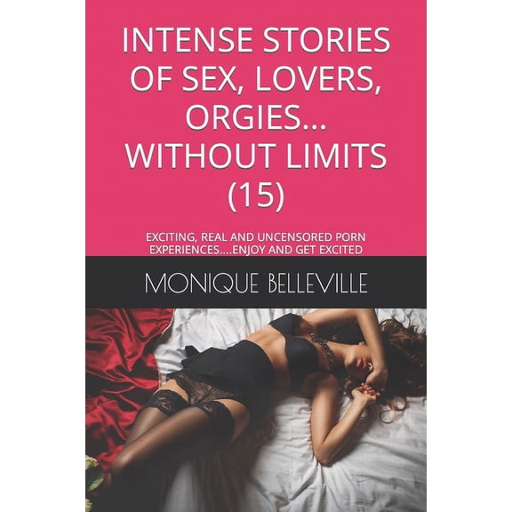 Monique and the Pleasure of Sex: Intense Stories of Sex, Lovers, Orgies... Without Limits (15): Exciting, Real and Uncensored Porn Experiences....Enjoy and Get Excited (Paperback)