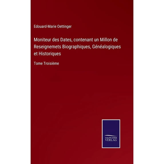 Moniteur des Dates, contenant un Millon de Reseignemets Biographiques, Généalogiques et Historiques: Tome Troisième (Hardcover)