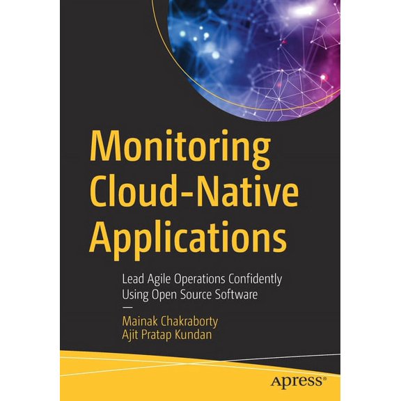 Monitoring Cloud-Native Applications: Lead Agile Operations Confidently Using Open Source Software, (Paperback)