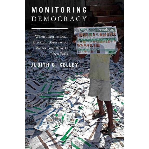 Monitoring Democracy: When International Election Observation Works, and Why It Often Fails, (Hardcover)