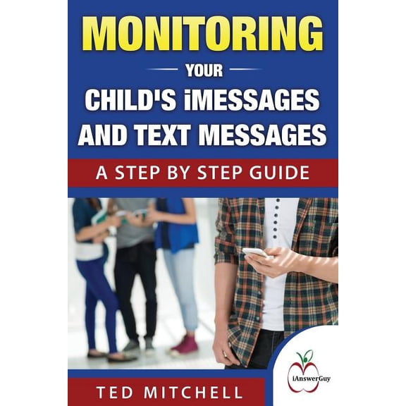 Monitoring Your Child's iMessages and Text Messages: A Step by Step Guide, (Paperback)