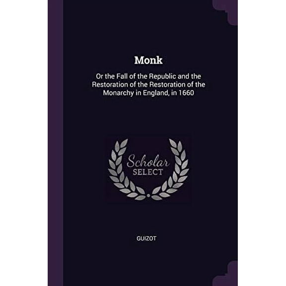 Monk : Or the Fall of the Republic and the Restoration of the Restoration of the Monarchy in England, in 1660 (Paperback)