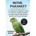 thumbnail image 1 of Monk Parakeet: A Comprehensive Beginner's Guide to Caring for, Feeding, Breeding, Grooming, Habitat Management, Health, , (Paperback), 1 of 1