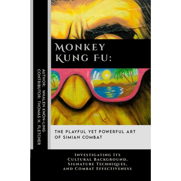 Practical Self-Protection: Martial Arts Monkey Kung Fu: The Playful Yet Powerful Art of Simian Combat: Investigating Its Cultural Background, Signature Techniqu, Book 26, (Paperback)