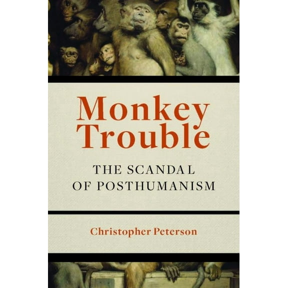 Monkey Trouble: The Scandal of Posthumanism (Paperback)