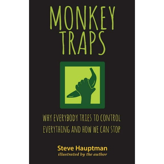 Monkeytraps: Why Everybody Tries to Control Everything and How We Can Stop (Paperback)