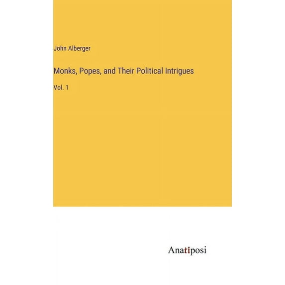 Monks, Popes, and Their Political Intrigues: Vol. 1 (Hardcover)