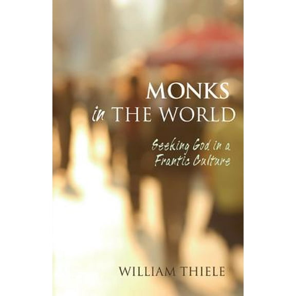 Monks in the World: Seeking God in a Frantic Culture (Paperback)