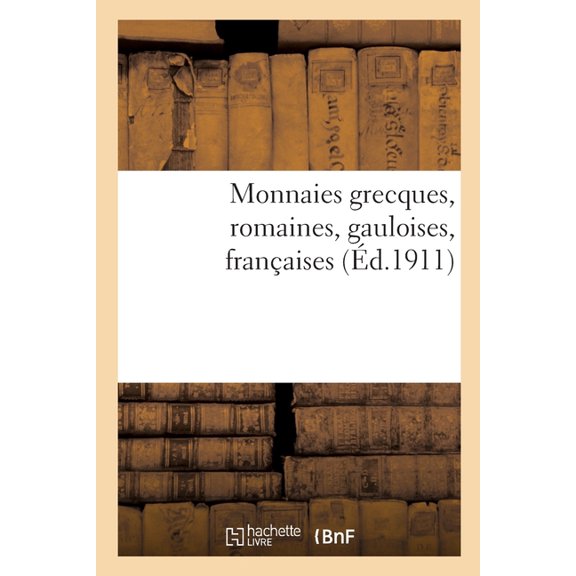 Monnaies Grecques, Romaines, Gauloises, Franaises, (Paperback)