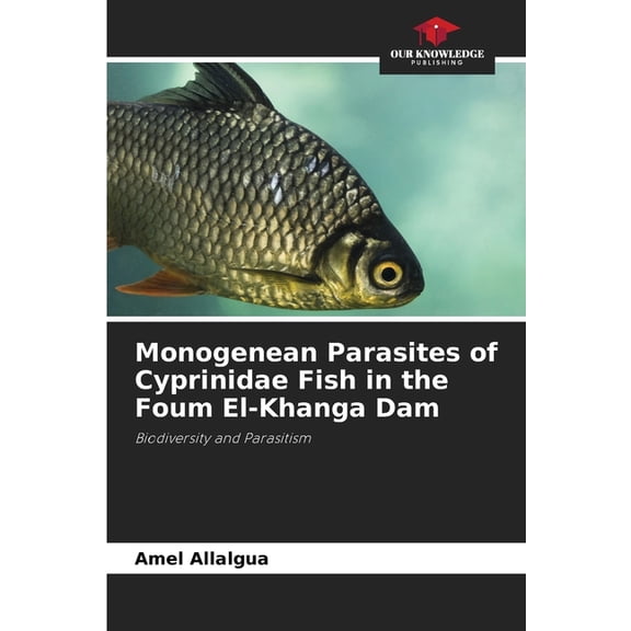 Monogenean Parasites of Cyprinidae Fish in the Foum El-Khanga Dam, (Paperback)