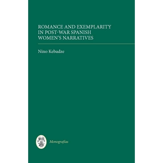 Romance and Exemplarity in Post-War Spanish Women's Narratives (Monografías A)
