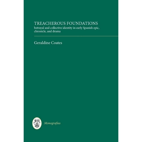 Monografas a Treacherous Foundations: Betrayal and Collective Identity in Early Spanish Epic, Chronicle, and Drama, Book 281, (Hardcover)