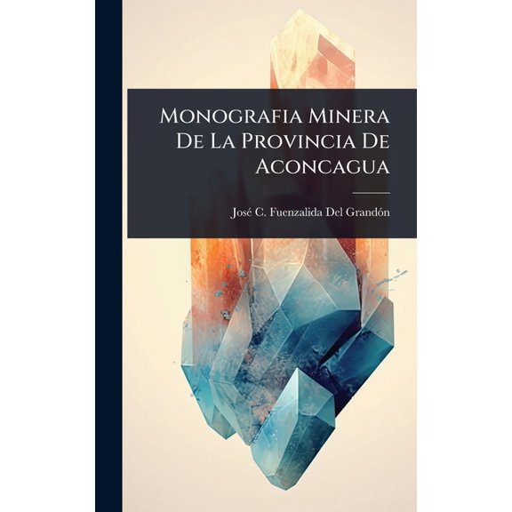Monografia Minera De La Provincia De Aconcagua, (Hardcover)