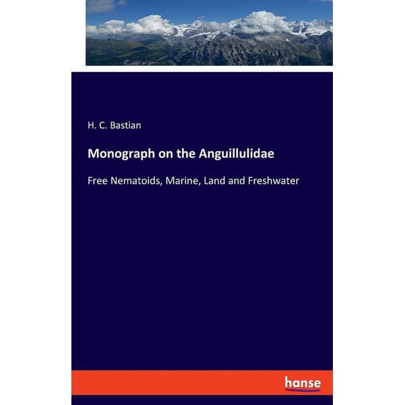 Monograph on the Anguillulidae: Free Nematoids, Marine, Land and Freshwater, (Paperback)