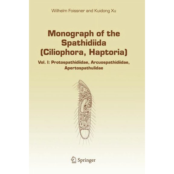 Monographiae Biologicae Monograph of the Spathidiida (Ciliophora, Haptoria): Vol I: Protospathidiidae, Arcuospathidiidae, Apertospathulidae, Book 81, (Paperback)