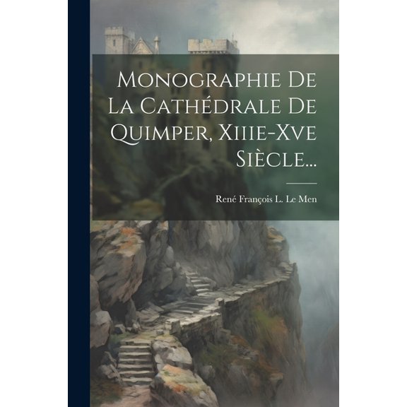 Monographie De La Cathdrale De Quimper, Xiiie-xve Sicle... (Paperback)