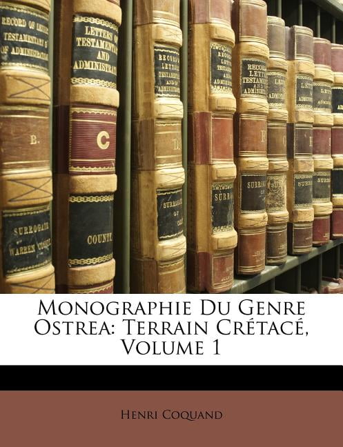 Monographie Du Genre Ostrea : Terrain Crétacé, Volume 1 (Paperback)