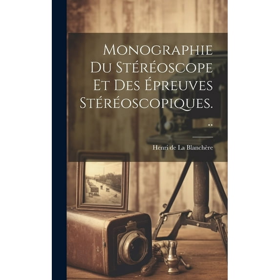 Monographie Du Stéréoscope Et Des Épreuves Stéréoscopiques... (Hardcover)
