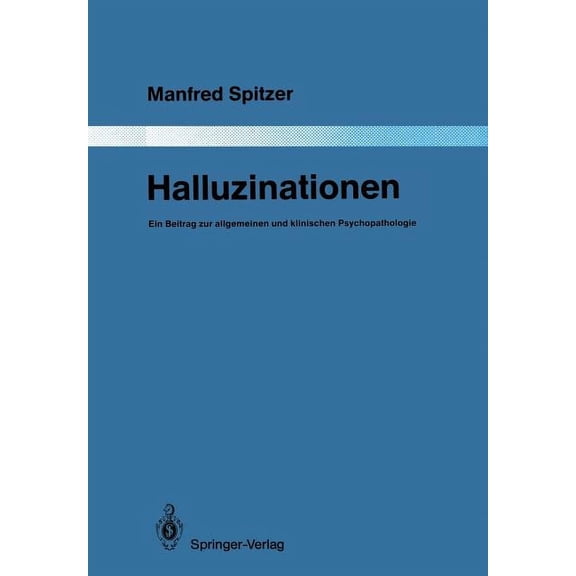 Monographien Aus Dem Gesamtgebiete der P Halluzinationen: Ein Beitrag Zur Allgemeinen Und Klinischen Psychopathologie, Book 51, (Paperback)
