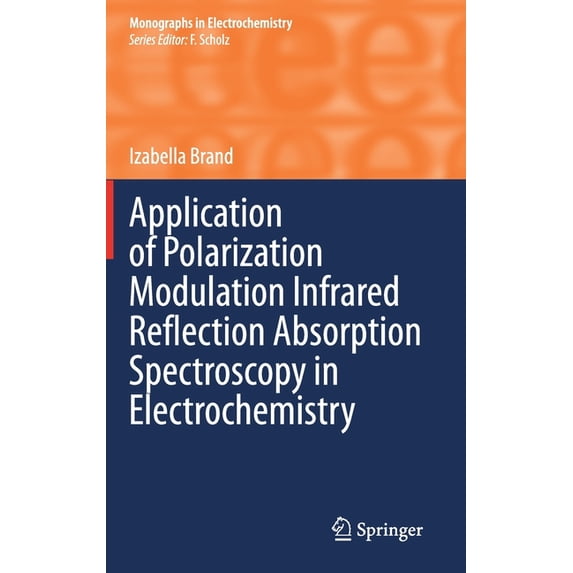 Monographs in Electrochemistry Application of Polarization Modulation Infrared Reflection Absorption Spectroscopy in Electrochemistry, (Hardcover)