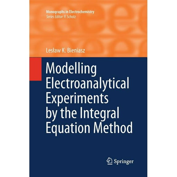 Monographs in Electrochemistry Modelling Electroanalytical Experiments by the Integral Equation Method, Book 23, (Paperback)