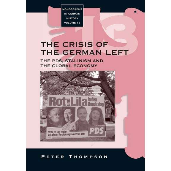 Monographs in German History The Crisis of the German Left: The Pds, Stalinism and the Global Economy, Book 13, (Paperback)