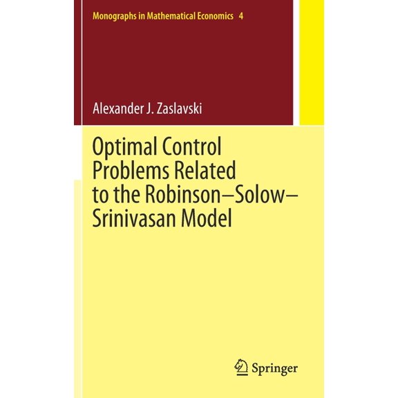 Monographs in Mathematical Economics Optimal Control Problems Related to the Robinson-Solow-Srinivasan Model, Book 4, (Hardcover)