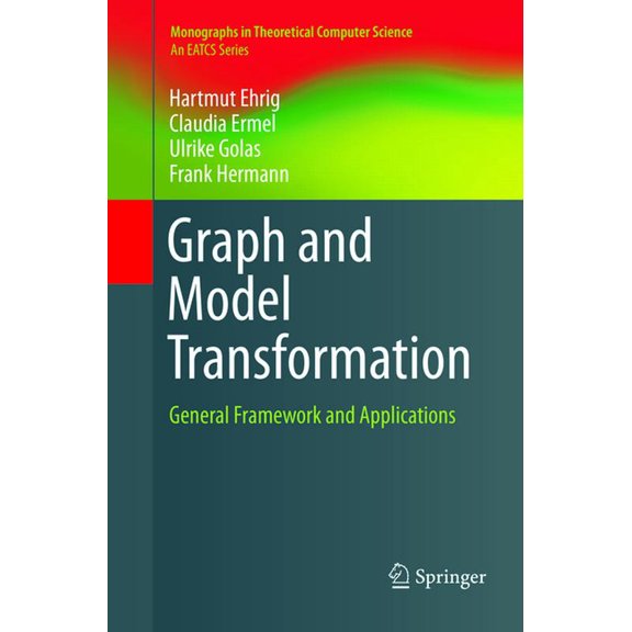 Monographs in Theoretical Computer Scien Graph and Model Transformation: General Framework and Applications, (Paperback)
