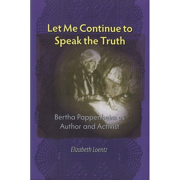 Monographs of the Hebrew Union College Let Me Continue to Speak the Truth: Bertha Pappenheim as Author and Activist, Book 34, (Hardcover)