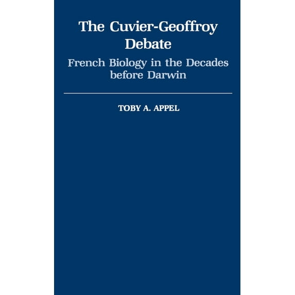 Monographs on the History and Philosophy The Cuvier-Geoffrey Debate: French Biology in the Decades Before Darwin, (Hardcover)