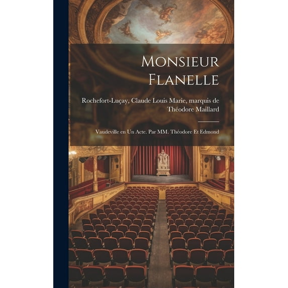 Monsieur Flanelle; vaudeville en un acte. Par MM. Théodore et Edmond (Hardcover)