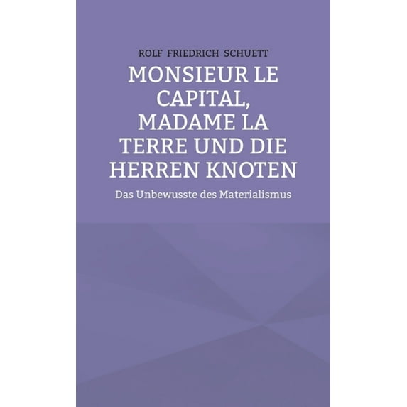Monsieur le Capital, Madame la Terre und die Herren Knoten: Das Unbewusste des Materialismus, (Paperback)