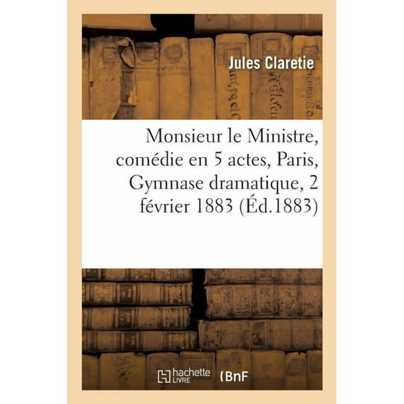 Monsieur le Ministre, comédie en 5 actes, Paris, Gymnase dramatique, 2 février 1883 (Paperback)