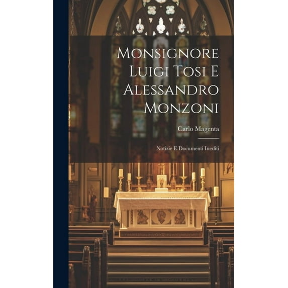 Monsignore Luigi Tosi E Alessandro Monzoni : Notizie E Documenti Inediti (Hardcover)