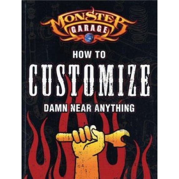 Pre-Owned Monster Garage: How to Customize Damn Near Anything (Paperback) 0760317488 9780760317488
