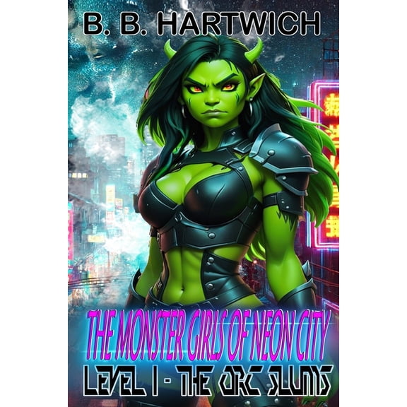 Monster Girls of Neon-City Monster Girls of Neon-City: Level 1 - The Orc slums., Book 1, (Paperback)